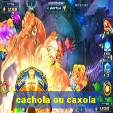 cachola ou caxola